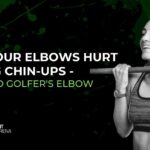 Why Your Elbows Hurt During Chin-Ups: Say No To Golfer’s Elbow