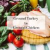 Ground Turkey vs Ground Chicken