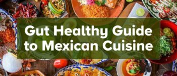 A Gut Healthy Guide to Mexican Cuisine