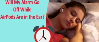 Will My Alarm Go Off While AirPods Are in the Ear? Tested Result