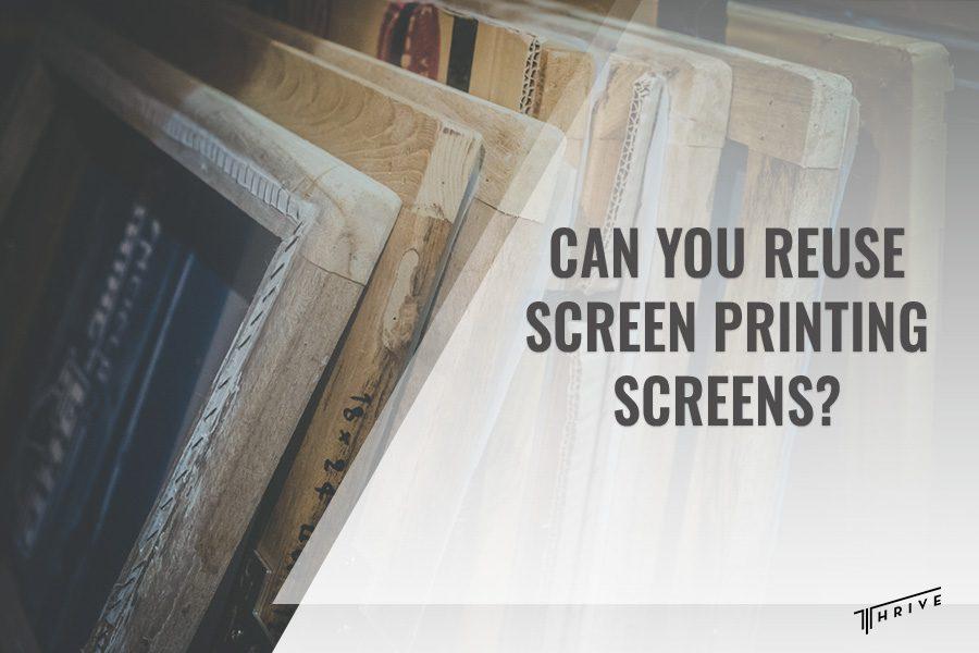 can you reuse screen printing screens