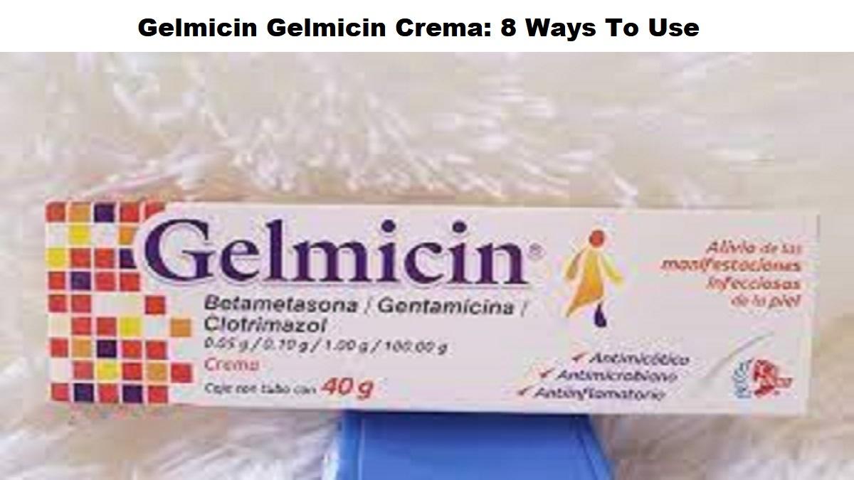 Gelmicin Gelmicin Crema: 8 Ways To Use