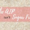 AIP Isn’t Sugar Free